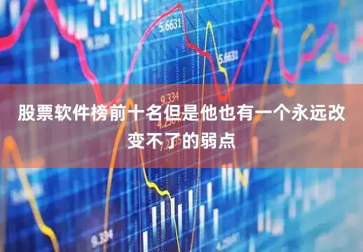 股票软件榜前十名但是他也有一个永远改变不了的弱点