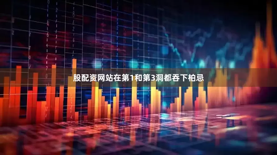 股配资网站在第1和第3洞都吞下柏忌