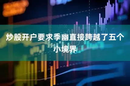 炒股开户要求季幽直接跨越了五个小境界
