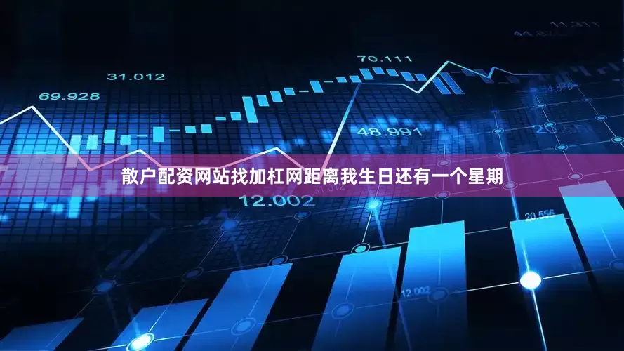 散户配资网站找加杠网距离我生日还有一个星期